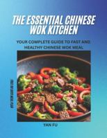 The Essential Chinese Wok Kitchen: Your Complete Guide to Fast and Healthy Chinese Wok Meal B0G3Q47VP5 Book Cover