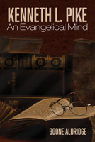 Kenneth L Pike: An Evangelical Mind 1725293757 Book Cover