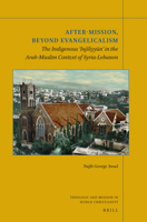 After-Mission, Beyond Evangelicalism : The Indigenous 'Injīliyyūn' in the Arab-Muslim Context of Syria-Lebanon 9004444351 Book Cover