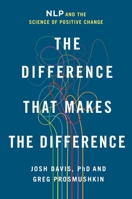 The Difference That Makes the Difference: Nlp and the Science of Positive Change 1250349087 Book Cover