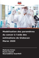 Modélisation des paramètres du cancer à l'aide des estimations de Globocan Maroc 2020 (French Edition) 6209886272 Book Cover