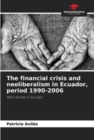 The financial crisis and neoliberalism in Ecuador, period 1990-2006 6206396304 Book Cover
