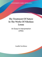 The Treatment Of Nature In The Works Of Nikolaus Lenau: An Essay In Interpretation... 1165653915 Book Cover