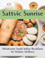Sattvic Sunrise: Wholesome South Indian Breakfasts for Holistic Wellness B0CL18K3TJ Book Cover