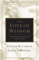 The Love of Wisdom: A Christian Introduction to Philosophy 0805447709 Book Cover