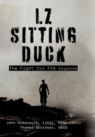 LZ Sitting Duck: The Fight for FSB Argonne 1662813139 Book Cover