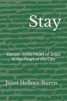 STAY: Deeper in the Heart of Jesus in the Heart of the City 1722787481 Book Cover