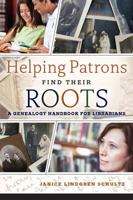 Helping Patrons Find Their Roots: A Genealogy Handbook for Librarians 0838916449 Book Cover