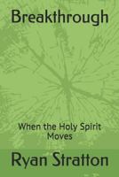 Breakthrough: When the Holy Spirit Moves 1718008732 Book Cover
