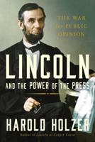 Lincoln and the Power of the Press: The War for Public Opinion 1439192715 Book Cover