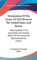 Termination Of The Treaty Of 1832 Between The United States And Russia: Hearing Before The Committee On Foreign Affairs Of The House Of Representatives 143731726X Book Cover