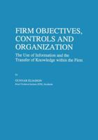 Firm Objectives, Controls and Organization: The Use of Information and the Transfer of Knowledge Within the Firm (Economics of Science, Technology and Innovation) 0792338707 Book Cover