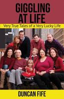 Giggling At Life: Very True Tales of a Very Lucky Life 1548993344 Book Cover