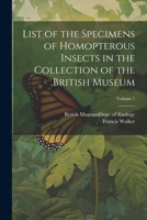 List of the Specimens of Homopterous Insects in the Collection of the British Museum; Volume 1 1022473980 Book Cover
