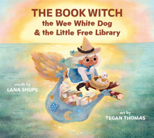 The Book Witch, the Wee White Dog, and the Little Free Library (Pb) 1774713071 Book Cover