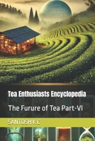 Tea Enthusiasts Encyclopedia: The Furure of Tea Part-VI B0F29QXNSZ Book Cover