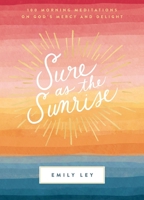 Sure as the Sunrise: 100 Morning Meditations on God’s Mercy and Delight 1400231264 Book Cover
