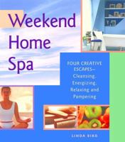 Weekend Home Spa: Four Creative Escapes -- Cleansing, Energizing, Relaxing, and Pampering 1569752583 Book Cover