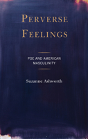 Perverse Feelings: Poe and American Masculinity 1793626545 Book Cover