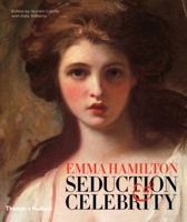 Seduction and Celebrity: The Spectacular Life of Emma Hamilton 0500252203 Book Cover