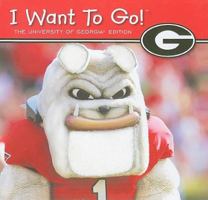 I Want to Go! The University of Georgia Edition 1615240896 Book Cover