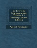 Le Livre Du Compagnonage, Volume 2 - Primary Source Edition 1295488604 Book Cover