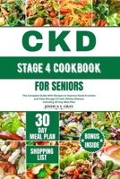 CKD STAGE 4 COOKBOOK FOR SENIORS: The Complete Guide With Recipes to Improve Renal Function and Help Manage Chronic Kidney Disease, Including 30 Day Meal Plan B0CS9NYHSJ Book Cover