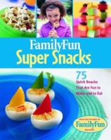 Family Fun Super Snacks: 125 Quick Snacks That Are Fun to Make and to Eat (Familyfun) 0786854243 Book Cover