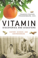 Vitamin Discoveries and Disasters: History, Science, and Controversies 0313354758 Book Cover
