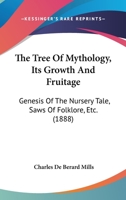 The Tree Of Mythology, Its Growth And Fruitage: Genesis Of The Nursery Tale, Saws Of Folklore, Etc. 1437306047 Book Cover