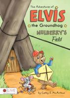 The Adventures of Elvis the Groundhog: Mulberry's Field 1606966227 Book Cover