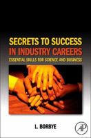 Secrets to Success in Industry Careers: Essential Skills for Science and Business 0123738695 Book Cover