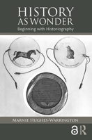 History as Wonder: Beginning with Historiography 1138846228 Book Cover