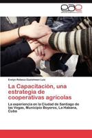 La Capacitación, una estrategia de cooperativas agrícolas: La experiencia en la Ciudad de Santiago de las Vegas, Municipio Boyeros, La Habana, Cuba 3845499257 Book Cover