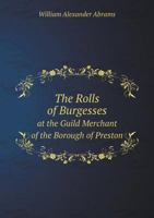 The Rolls of Burgesses at the Guild Merchant of the Borough of Preston 5518913575 Book Cover