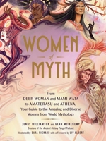 Women of Myth: From the Deer Woman and Mami Wata to Amaterasu and Athena, Your Guide to the Amazing Women from World Mythology 1507219415 Book Cover