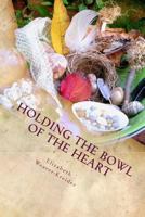 Holding the Bowl of the Heart: Poems 0615949797 Book Cover