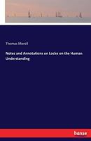 Notes and annotations on Locke on the human understanding: written by order of the Queen : corresponding in section and page with the edition of 1793 3741186597 Book Cover