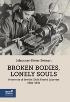 Broken Bodies, Lonely Souls: Memories of Jewish Child Forced Laborers 1938-1945 9653087681 Book Cover