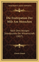 Die Exstirpation Der Milz Am Menschen: Nach Dem Jetzigen Standpunkte Der Wissenschaft (1857) 1161088350 Book Cover