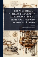 The Wonders Of Wireless Telegraphy Explained In Simple Terms For The Non-technical Reader 1024933504 Book Cover