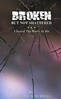 Broken But Not Shattered: I Found the Worth in Me 9769547352 Book Cover