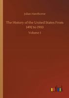 The History of the United States from 1492 to 1910, Volume 1: From Discovery of America October 12, 1492 to Battle of Lexington April 19, 1775 1511852208 Book Cover