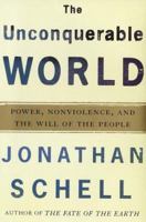 The Unconquerable World: Power, Nonviolence, and the Will of the People 0805044574 Book Cover
