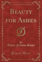 Beauty for Ashes, by Albion Fellows Bacon; With Numerous Illustrations 1360537074 Book Cover