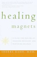 Healing Magnets: A Guide for Pain Relief, Speeding Recovery, and Restoring Balance 060980555X Book Cover