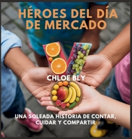 Héroes Del Día De Mercado: Una Soleada Historia De Contar, Cuidar Y Compartir (Serie Club de Protectores del Planeta) (Spanish Edition) B0GCFRZMR9 Book Cover