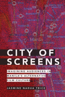 City of Screens: Imagining Audiences in Manila's Alternative Film Culture 1478011696 Book Cover