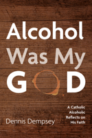 Alcohol Was My God B0F4MG9LG1 Book Cover