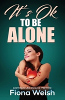 It’s Ok to Be Alone : Learning to Like and Love “Me” Time: Workbook self help guide to learn how to be alone and not feel lonely (The Grieving Heart) 1912675595 Book Cover